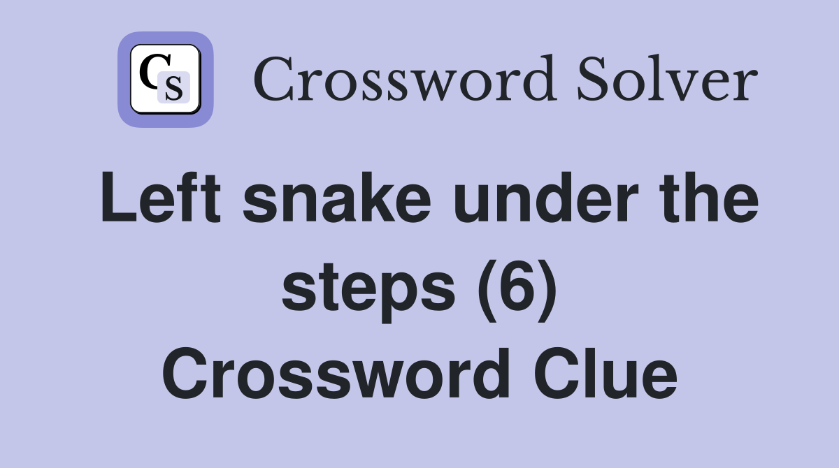 Left snake under the steps (6) Crossword Clue Answers Crossword Solver
